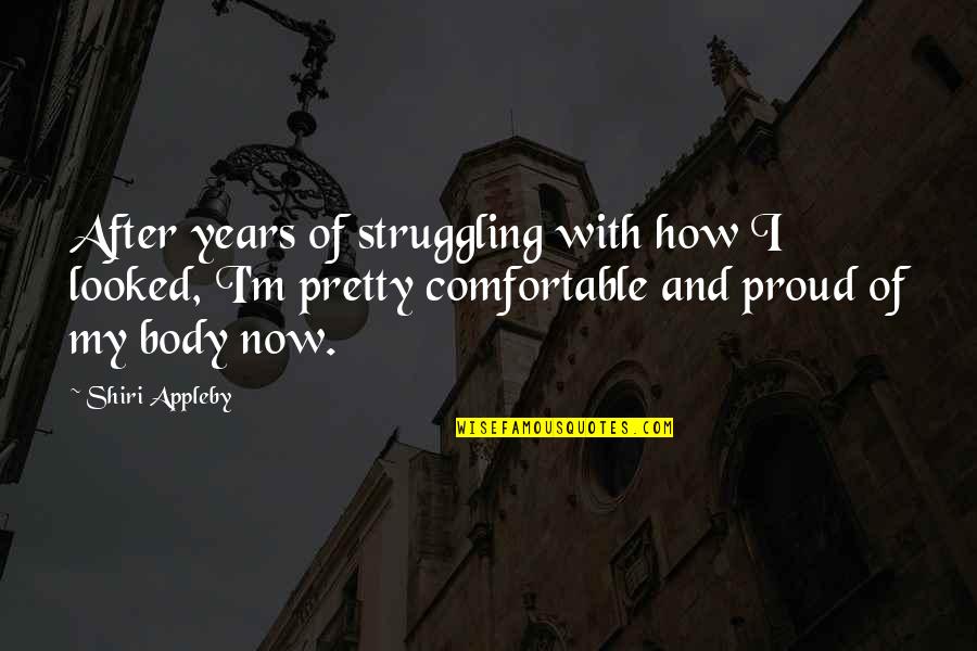 Tiho Mesto Quotes By Shiri Appleby: After years of struggling with how I looked, Tiho Mesto Quotes By Shiri Appleby: After years of struggling with how I looked,