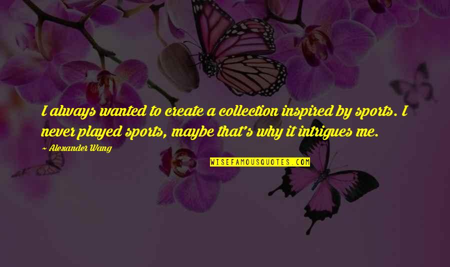Tihomir Tika Quotes By Alexander Wang: I always wanted to create a collection inspired Tihomir Tika Quotes By Alexander Wang: I always wanted to create a collection inspired