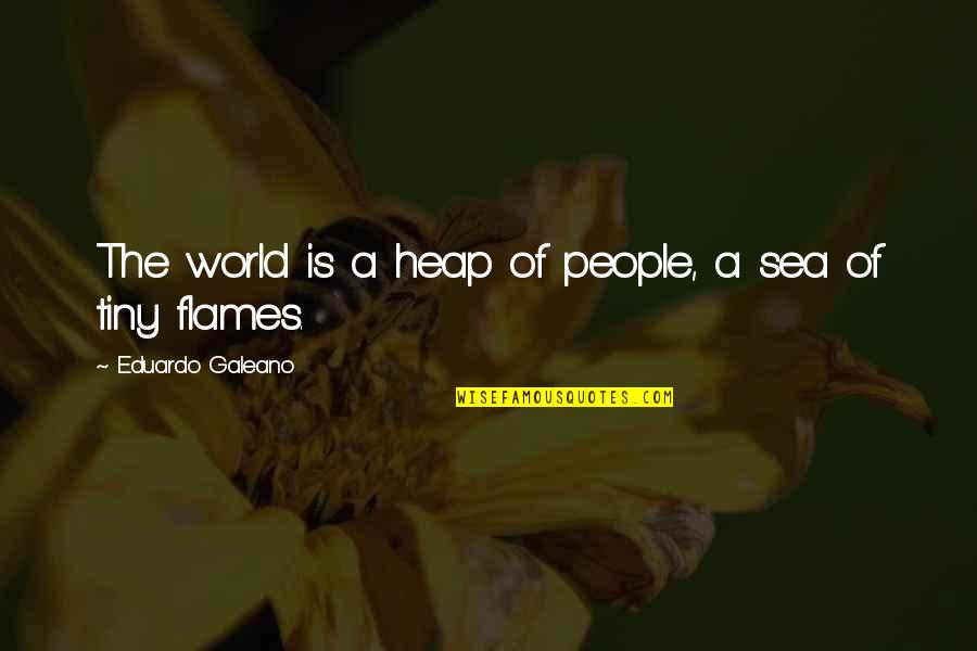 Tihomir Tika Quotes By Eduardo Galeano: The world is a heap of people, a Tihomir Tika Quotes By Eduardo Galeano: The world is a heap of people, a