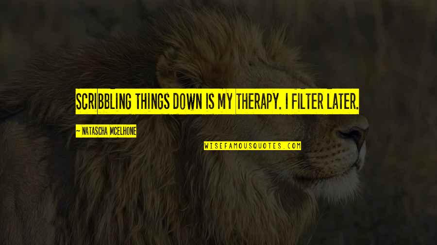 Tiiarad Quotes By Natascha McElhone: Scribbling things down is my therapy. I filter Tiiarad Quotes By Natascha McElhone: Scribbling things down is my therapy. I filter