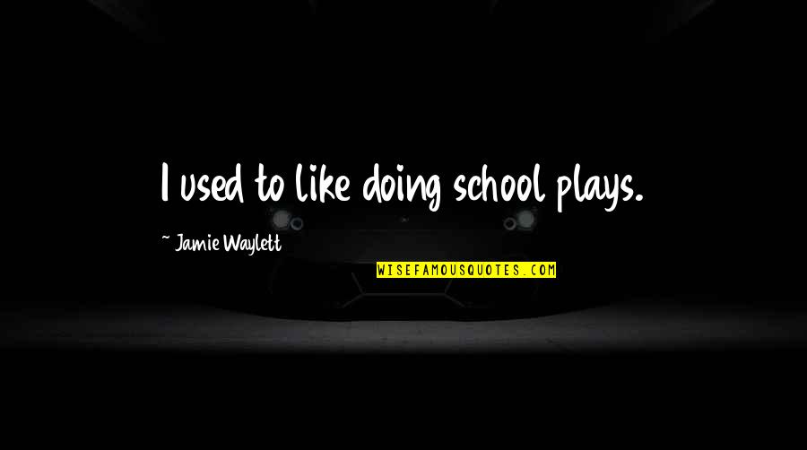 Tiikki Quotes By Jamie Waylett: I used to like doing school plays. Tiikki Quotes By Jamie Waylett: I used to like doing school plays.