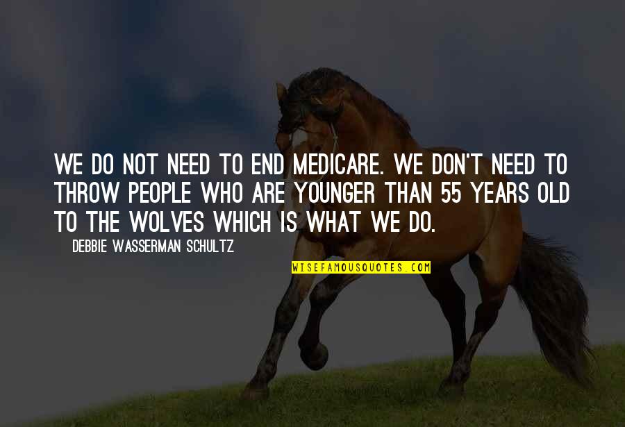 Tiivistekeskus Quotes By Debbie Wasserman Schultz: We do not need to end Medicare. We