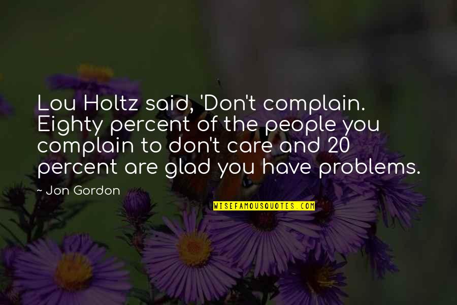 Tiivistekeskus Quotes By Jon Gordon: Lou Holtz said, 'Don't complain. Eighty percent of