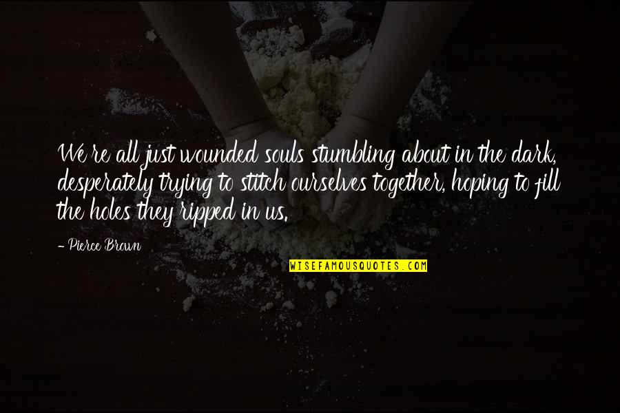 Tiivistekeskus Quotes By Pierce Brown: We're all just wounded souls stumbling about in Tiivistekeskus Quotes By Pierce Brown: We're all just wounded souls stumbling about in