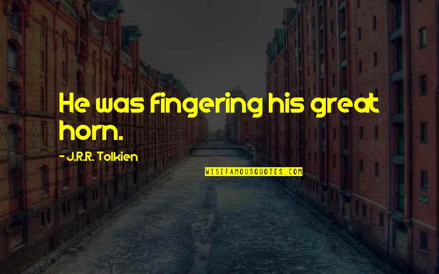 Tiivistetekniikka Quotes By J.R.R. Tolkien: He was fingering his great horn. Tiivistetekniikka Quotes By J.R.R. Tolkien: He was fingering his great horn.