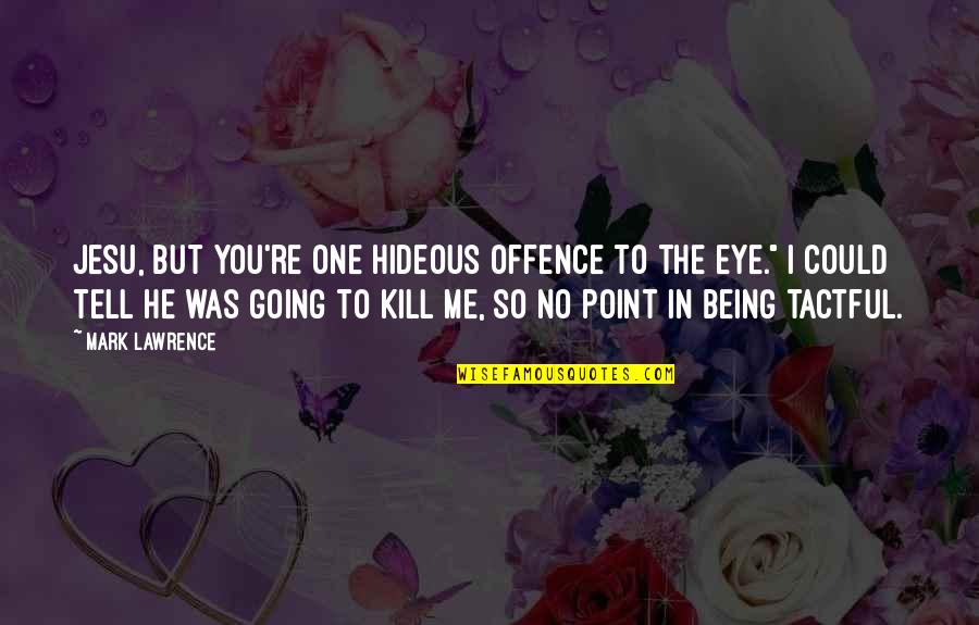 Tiivistetekniikka Quotes By Mark Lawrence: Jesu, but you're one hideous offence to the Tiivistetekniikka Quotes By Mark Lawrence: Jesu, but you're one hideous offence to the