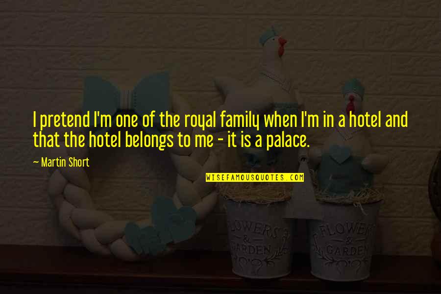 Tiivistetekniikka Quotes By Martin Short: I pretend I'm one of the royal family Tiivistetekniikka Quotes By Martin Short: I pretend I'm one of the royal family