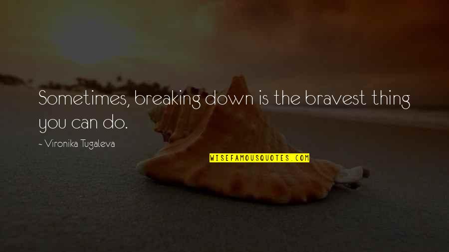 Tiivistetekniikka Quotes By Vironika Tugaleva: Sometimes, breaking down is the bravest thing you Tiivistetekniikka Quotes By Vironika Tugaleva: Sometimes, breaking down is the bravest thing you