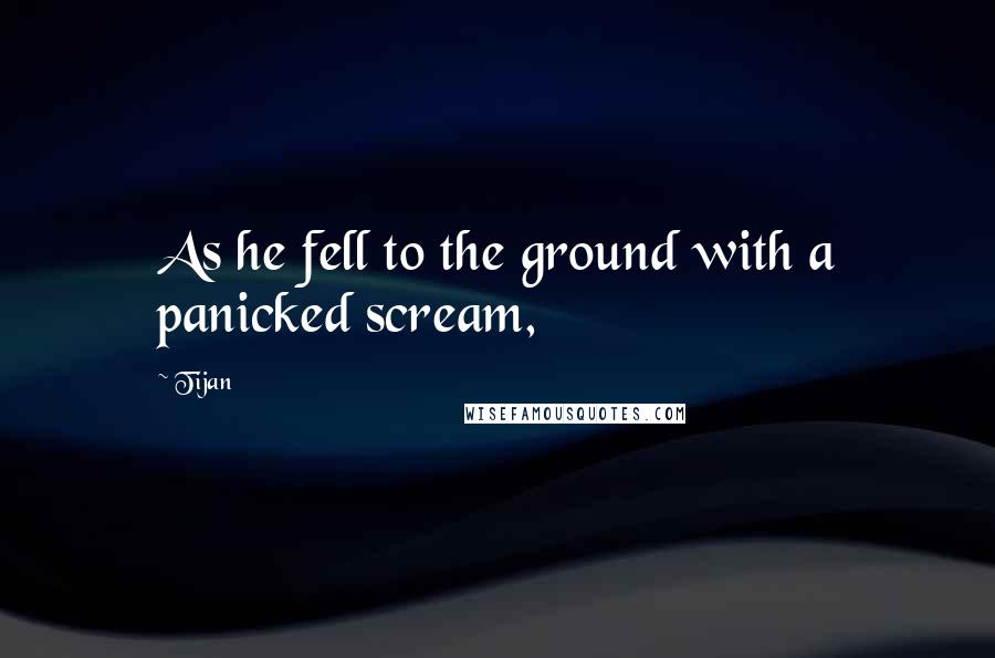 Tijan quotes: As he fell to the ground with a panicked scream,