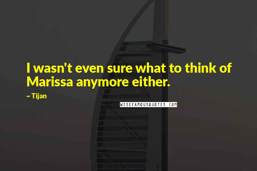 Tijan quotes: I wasn't even sure what to think of Marissa anymore either.