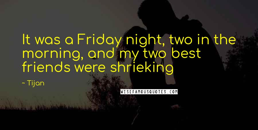 Tijan quotes: It was a Friday night, two in the morning, and my two best friends were shrieking