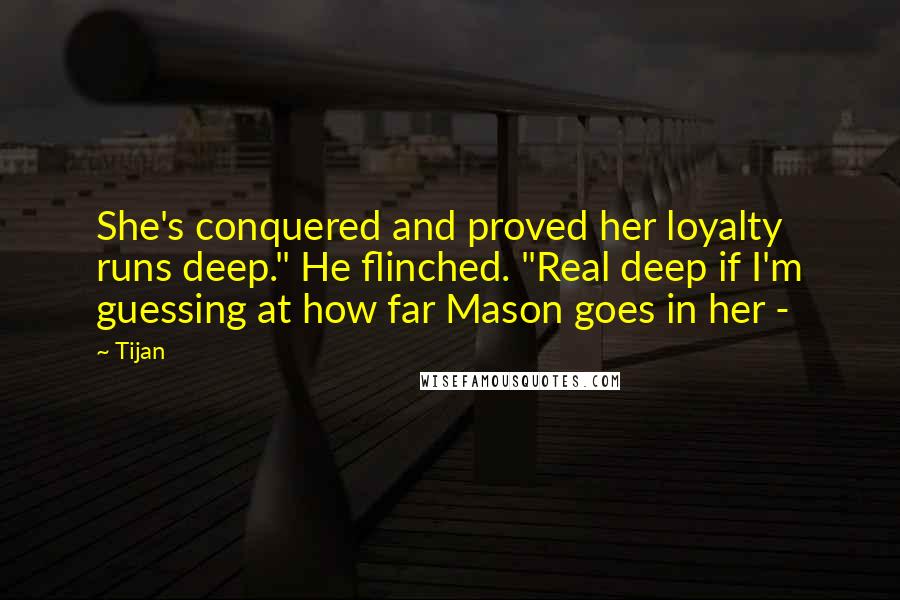 Tijan quotes: She's conquered and proved her loyalty runs deep." He flinched. "Real deep if I'm guessing at how far Mason goes in her -