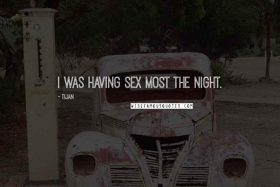 Tijan quotes: I was having sex most the night.