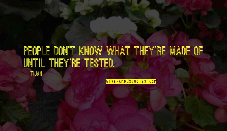 Tijan Quotes By Tijan: People don't know what they're made of until