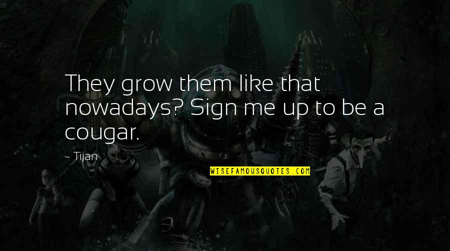 Tijan Quotes By Tijan: They grow them like that nowadays? Sign me