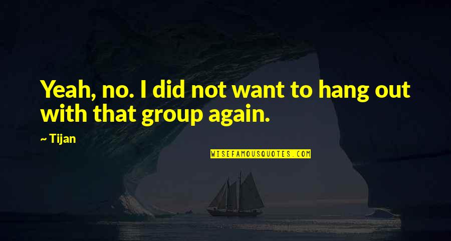 Tijan Quotes By Tijan: Yeah, no. I did not want to hang