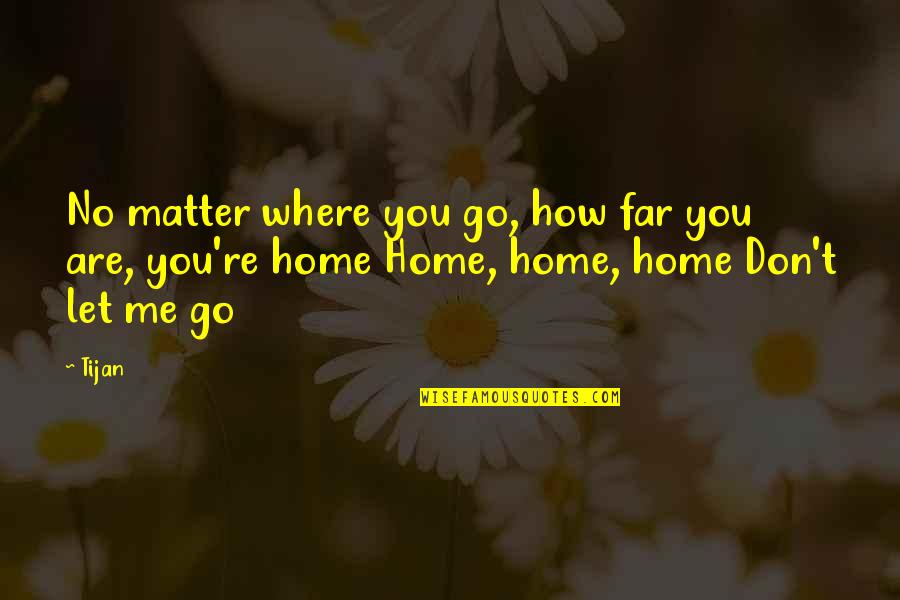 Tijan Quotes By Tijan: No matter where you go, how far you