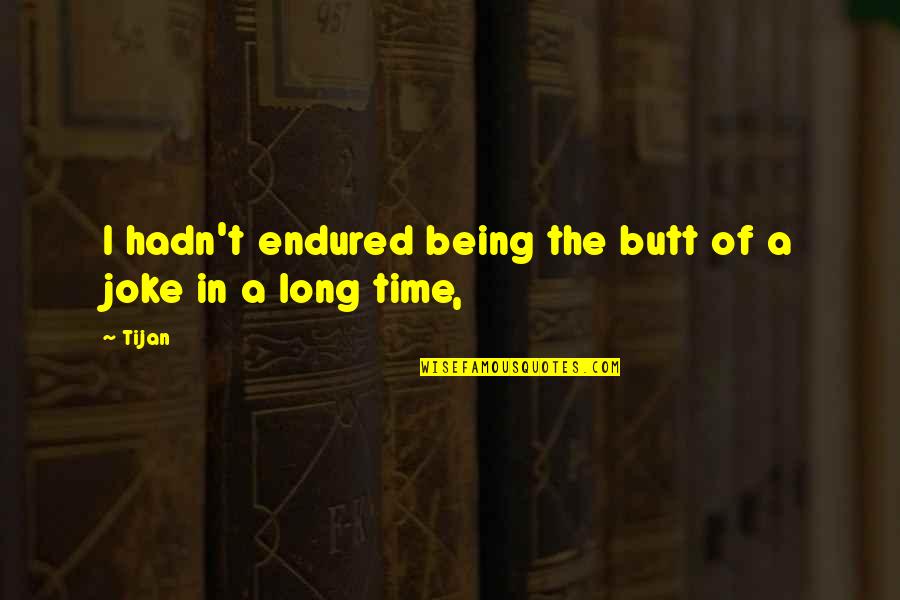 Tijan Quotes By Tijan: I hadn't endured being the butt of a