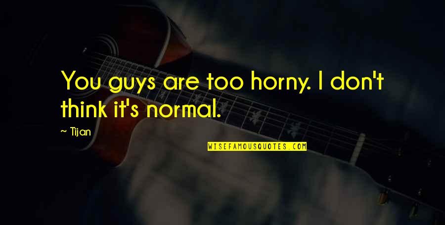 Tijan Quotes By Tijan: You guys are too horny. I don't think