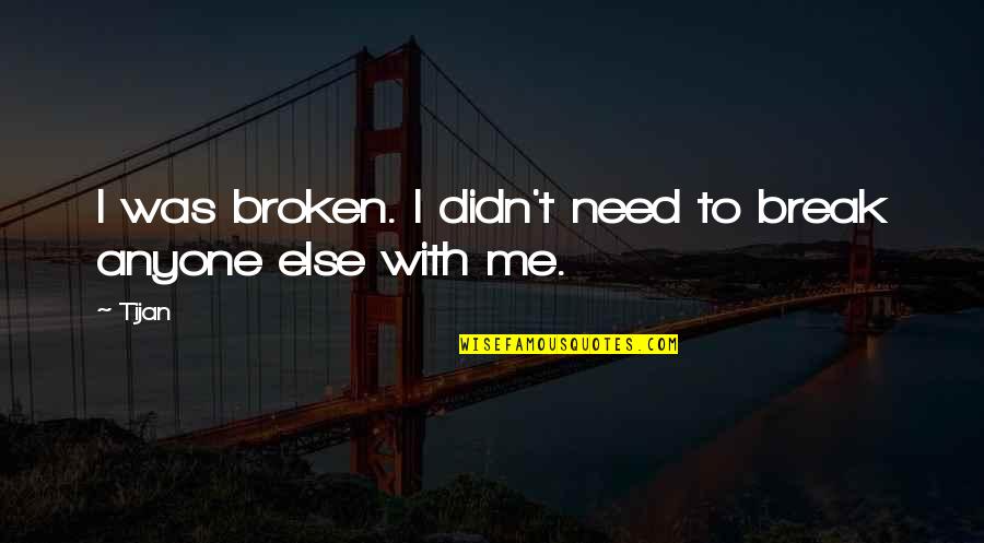 Tijan Quotes By Tijan: I was broken. I didn't need to break