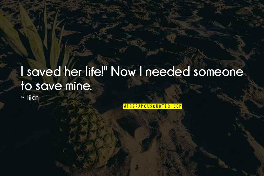 Tijan Quotes By Tijan: I saved her life!" Now I needed someone