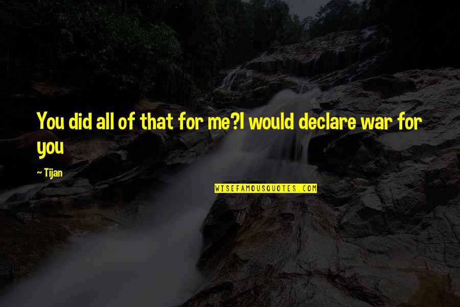 Tijan Quotes By Tijan: You did all of that for me?I would