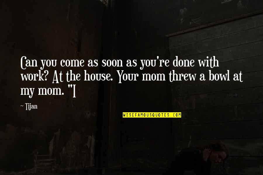 Tijan Quotes By Tijan: Can you come as soon as you're done
