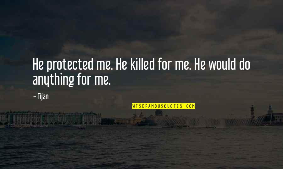 Tijan Quotes By Tijan: He protected me. He killed for me. He