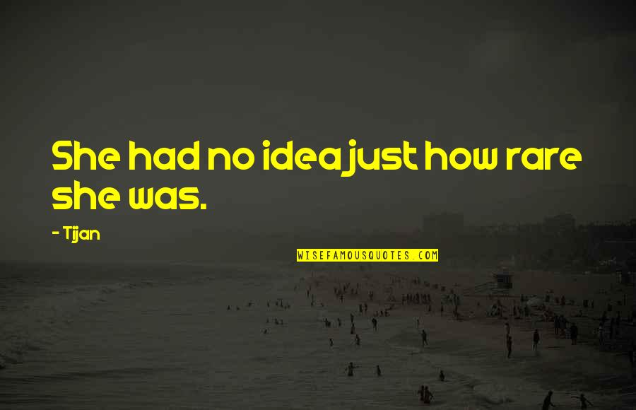 Tijan Quotes By Tijan: She had no idea just how rare she