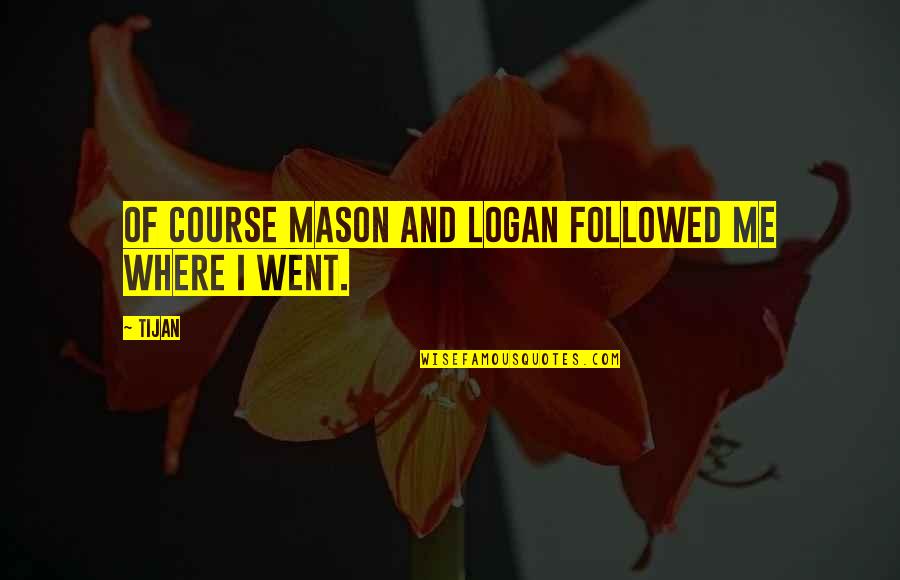 Tijan Quotes By Tijan: Of course Mason and Logan followed me where