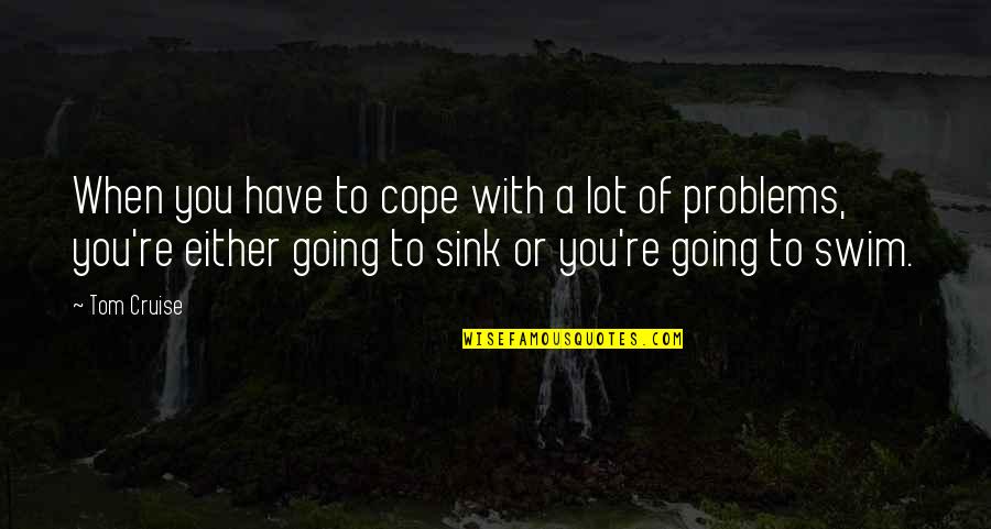 Tijax Nahual Quotes By Tom Cruise: When you have to cope with a lot