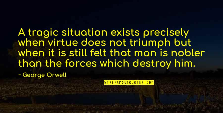 Tijdelijk Quotes By George Orwell: A tragic situation exists precisely when virtue does