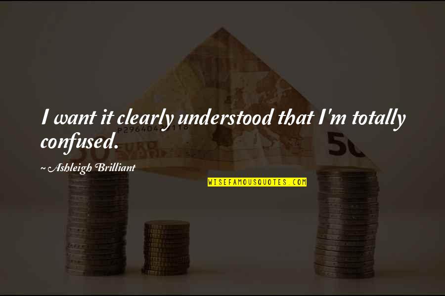 Tijden Latijn Quotes By Ashleigh Brilliant: I want it clearly understood that I'm totally Tijden Latijn Quotes By Ashleigh Brilliant: I want it clearly understood that I'm totally