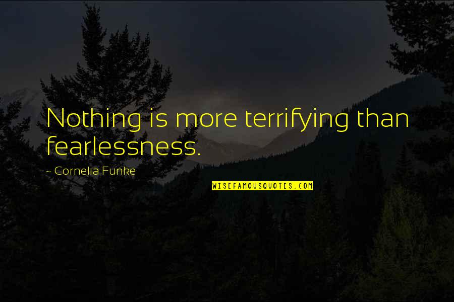 Tijdschriftenrek Quotes By Cornelia Funke: Nothing is more terrifying than fearlessness.