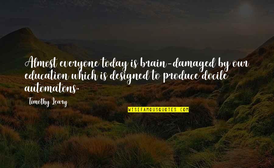 Tijero Construction Quotes By Timothy Leary: Almost everyone today is brain-damaged by our education