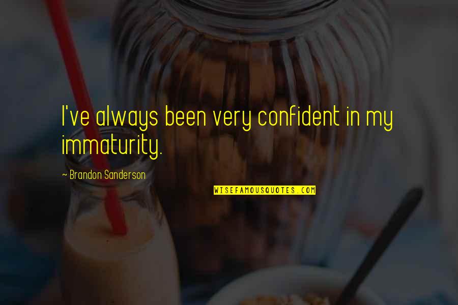 Tijolo Quotes By Brandon Sanderson: I've always been very confident in my immaturity. Tijolo Quotes By Brandon Sanderson: I've always been very confident in my immaturity.