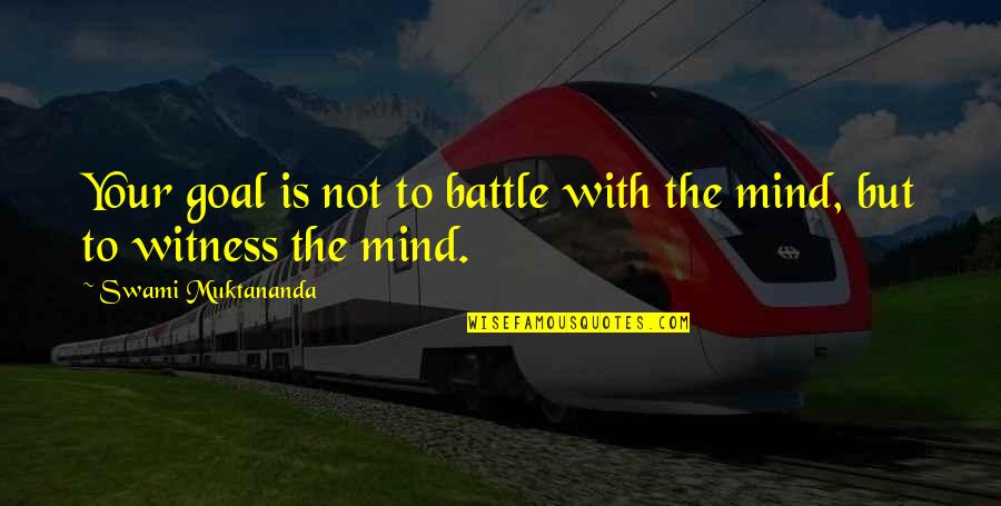 Tijolo Quotes By Swami Muktananda: Your goal is not to battle with the Tijolo Quotes By Swami Muktananda: Your goal is not to battle with the