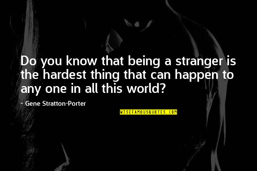 Tijon Quotes By Gene Stratton-Porter: Do you know that being a stranger is