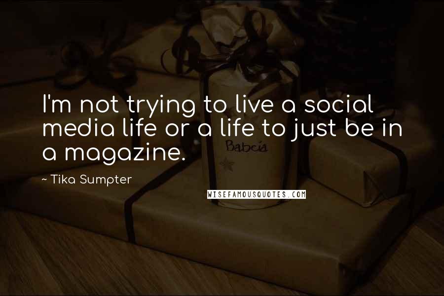 Tika Sumpter quotes: I'm not trying to live a social media life or a life to just be in a magazine.