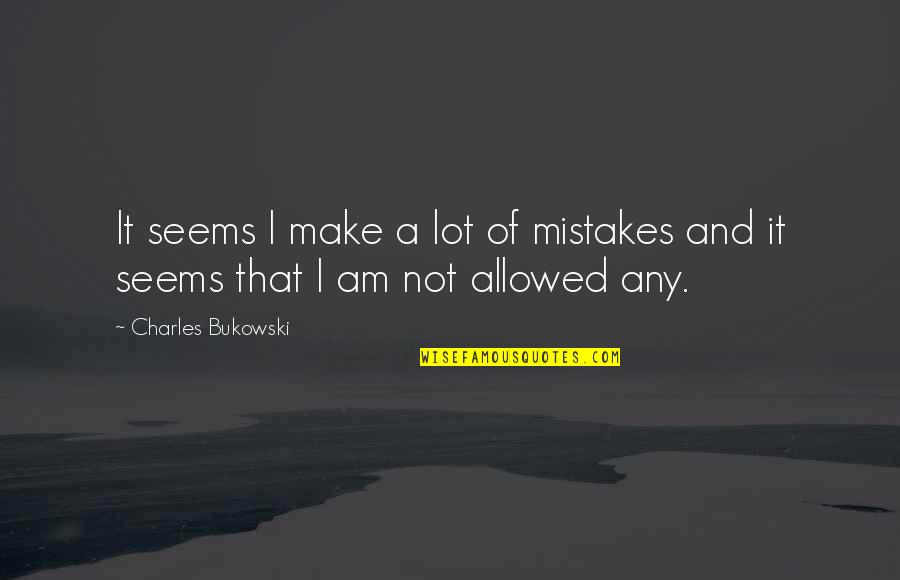 Tikami Quotes By Charles Bukowski: It seems I make a lot of mistakes