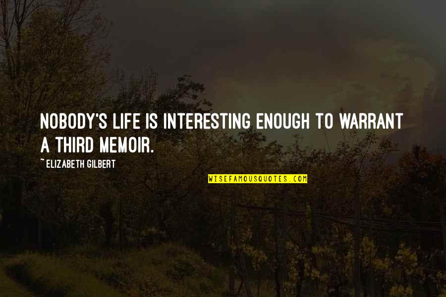 Tikamoungus Quotes By Elizabeth Gilbert: Nobody's life is interesting enough to warrant a