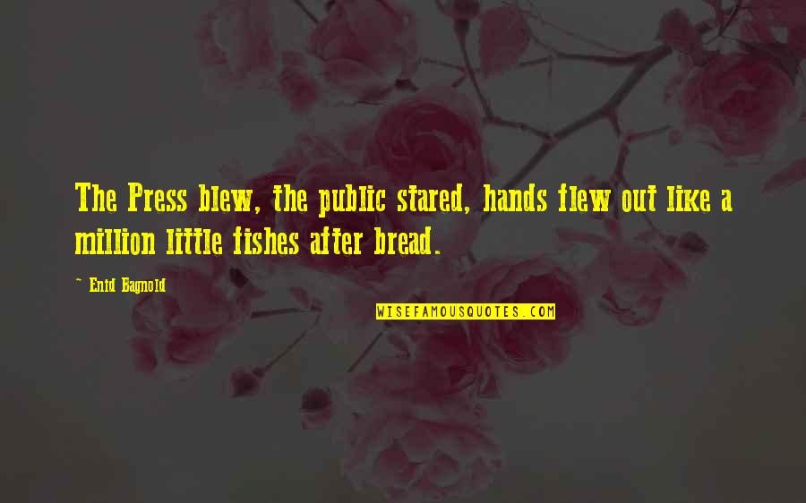 Tikamoungus Quotes By Enid Bagnold: The Press blew, the public stared, hands flew
