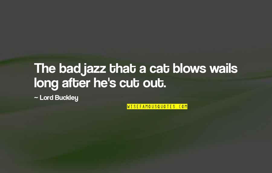 Tikhomirov Tube Quotes By Lord Buckley: The bad jazz that a cat blows wails Tikhomirov Tube Quotes By Lord Buckley: The bad jazz that a cat blows wails