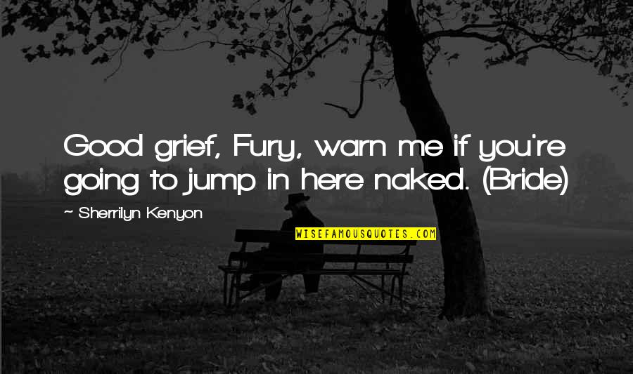Tikhomirov Tube Quotes By Sherrilyn Kenyon: Good grief, Fury, warn me if you're going Tikhomirov Tube Quotes By Sherrilyn Kenyon: Good grief, Fury, warn me if you're going