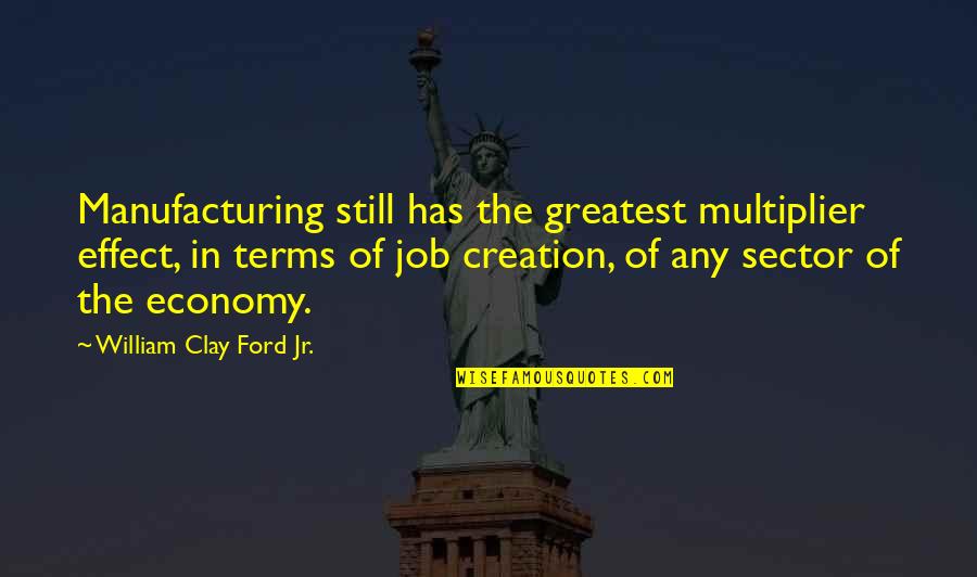 Tikhon Nikolaevich Quotes By William Clay Ford Jr.: Manufacturing still has the greatest multiplier effect, in