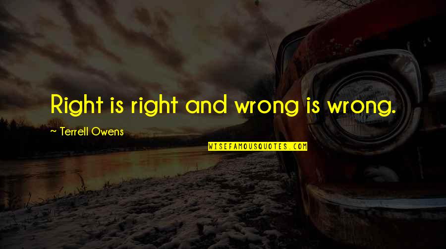 Tikhon Of Zadonsk Quotes By Terrell Owens: Right is right and wrong is wrong.