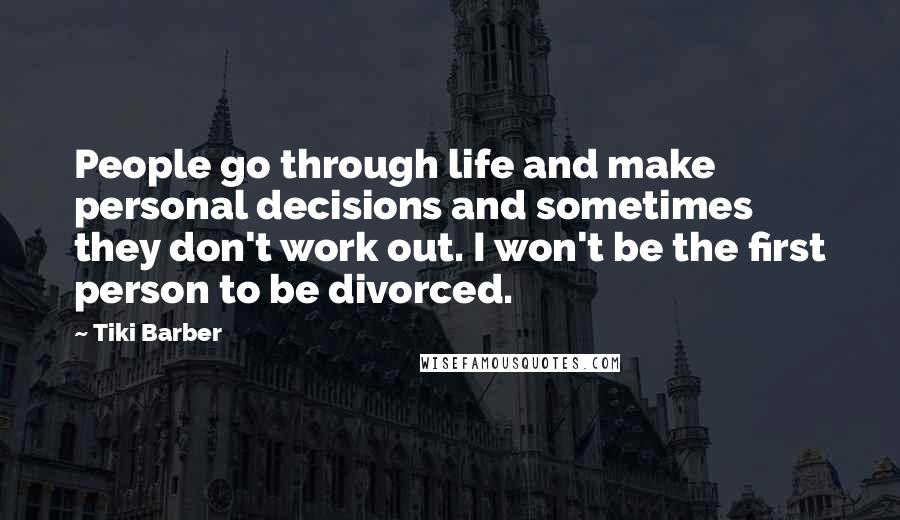 Tiki Barber quotes: People go through life and make personal decisions and sometimes they don't work out. I won't be the first person to be divorced.