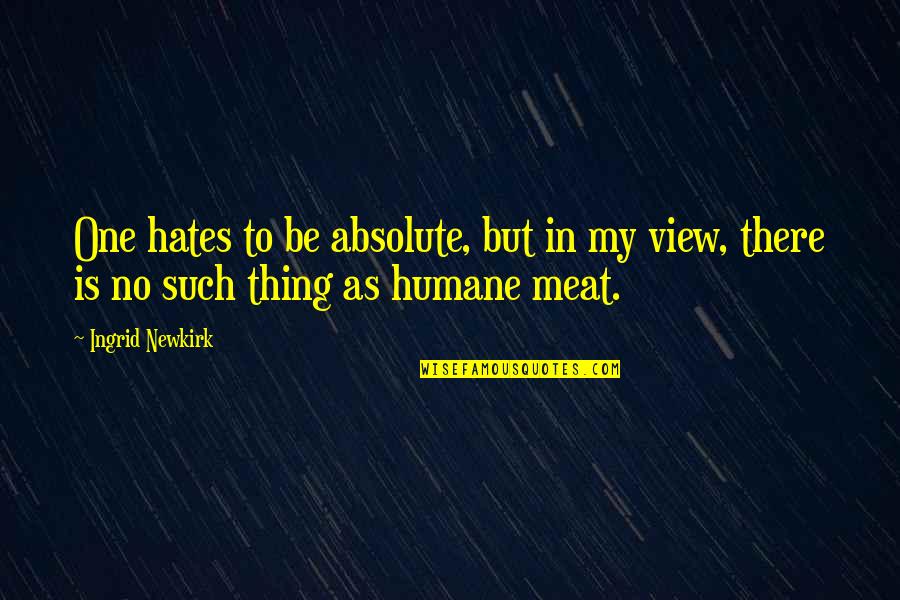Tikinti Isleri Quotes By Ingrid Newkirk: One hates to be absolute, but in my