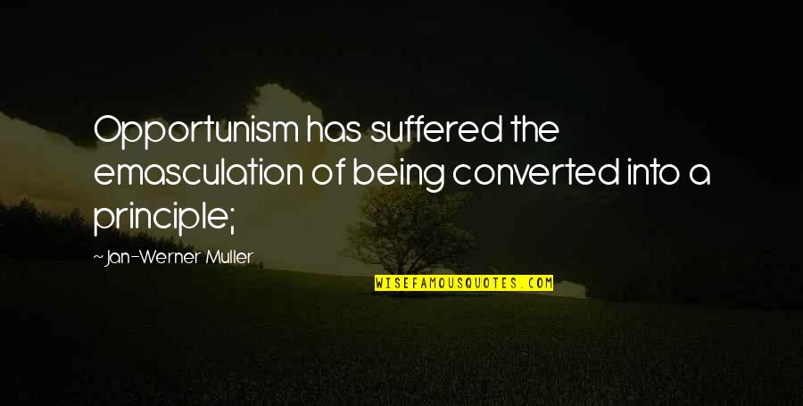 Tikinti Sirk Tl Ri Quotes By Jan-Werner Muller: Opportunism has suffered the emasculation of being converted Tikinti Sirk Tl Ri Quotes By Jan-Werner Muller: Opportunism has suffered the emasculation of being converted