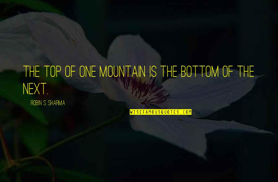 Tikkakosken Yritykset Quotes By Robin S. Sharma: The top of one mountain is the bottom Tikkakosken Yritykset Quotes By Robin S. Sharma: The top of one mountain is the bottom